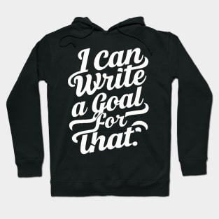 I Can Write A Goal For That Hoodie